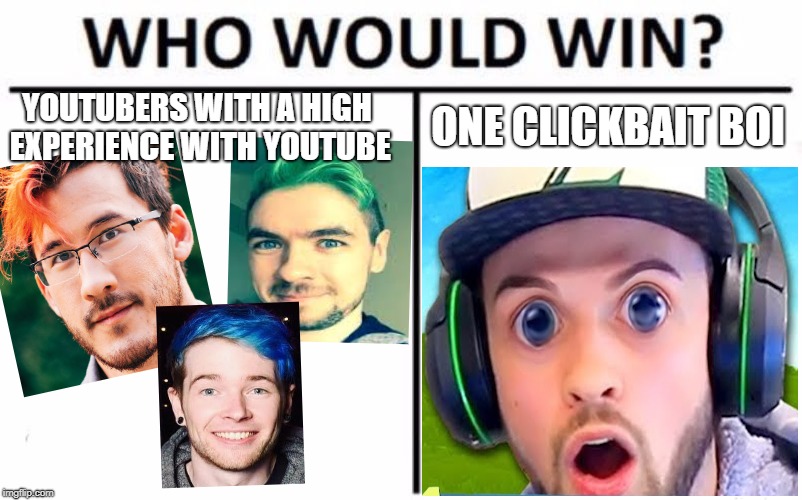 Who Would Win? | YOUTUBERS WITH A HIGH EXPERIENCE WITH YOUTUBE; ONE CLICKBAIT BOI | image tagged in memes,who would win | made w/ Imgflip meme maker