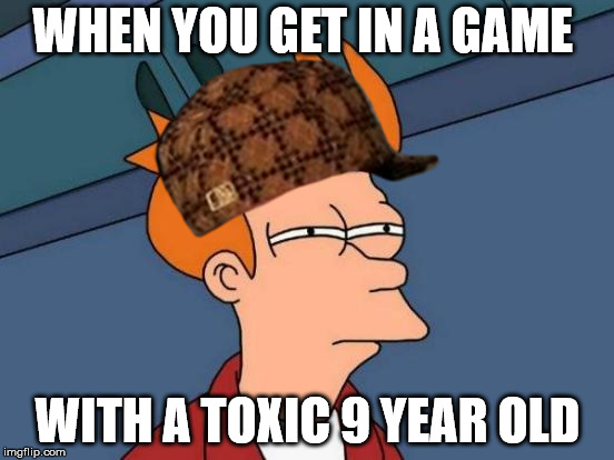 Futurama Fry Meme | WHEN YOU GET IN A GAME; WITH A TOXIC 9 YEAR OLD | image tagged in memes,futurama fry | made w/ Imgflip meme maker