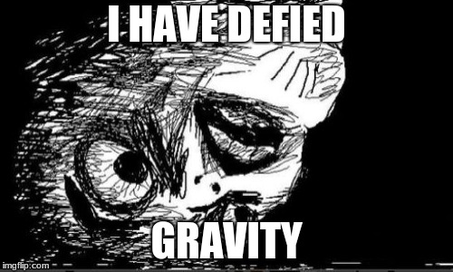 Gasp Rage Face Meme | I HAVE DEFIED; GRAVITY | image tagged in memes,gasp rage face | made w/ Imgflip meme maker