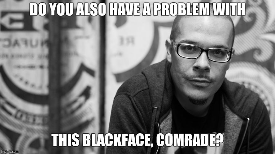 Shaun King | DO YOU ALSO HAVE A PROBLEM WITH THIS BLACKFACE, COMRADE? | image tagged in shaun king | made w/ Imgflip meme maker