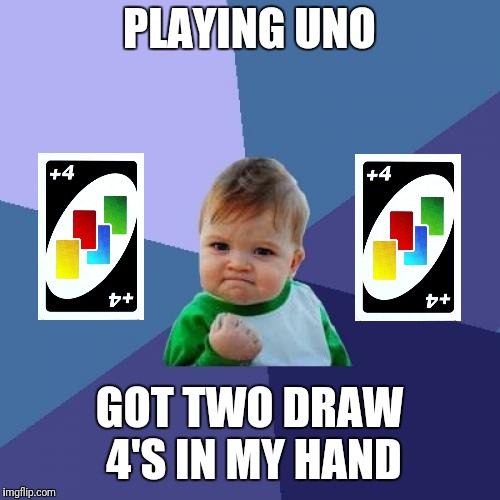 Oh the adrenaline rush | PLAYING UNO; GOT TWO DRAW 4'S IN MY HAND | image tagged in memes,success kid,uno,draw 4 | made w/ Imgflip meme maker