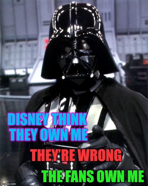 Darth Vader | DISNEY THINK THEY OWN ME THE FANS OWN ME THEY’RE WRONG | image tagged in darth vader | made w/ Imgflip meme maker