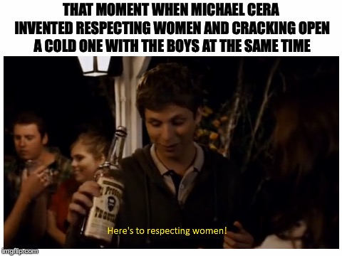 Let's face it, the guy's a legend.  | THAT MOMENT WHEN MICHAEL CERA INVENTED RESPECTING WOMEN AND CRACKING OPEN A COLD ONE WITH THE BOYS AT THE SAME TIME | image tagged in memes,funny,dank memes,michael cera,respect women,cracking open a cold one with the boys | made w/ Imgflip meme maker
