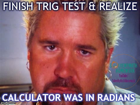 FINISH TRIG TEST & REALIZE; CALCULATOR WAS IN RADIANS | made w/ Imgflip meme maker