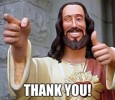 Jesus thanks you | THANK YOU! | image tagged in jesus thanks you | made w/ Imgflip meme maker