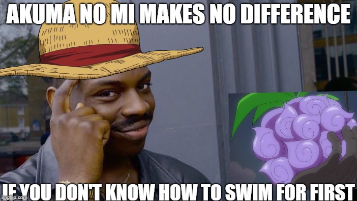 AKUMA NO MI MAKES NO DIFFERENCE; IF YOU DON'T KNOW HOW TO SWIM FOR FIRST | image tagged in one piece,roll safe think about it | made w/ Imgflip meme maker