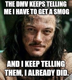 No more Smaug | THE DMV KEEPS TELLING ME I HAVE TO GET A SMOG; AND I KEEP TELLING THEM, I ALREADY DID. | image tagged in bard,smaug,memes,funny,dmv,the hobbit | made w/ Imgflip meme maker