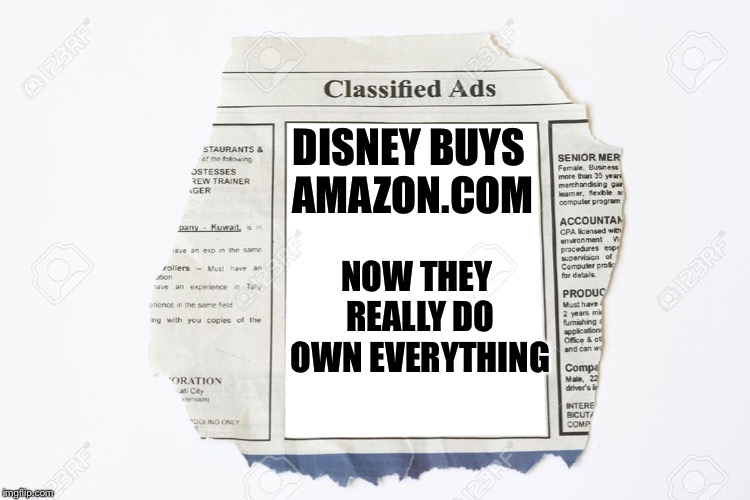 Classified Ads | DISNEY BUYS AMAZON.COM NOW THEY REALLY DO OWN EVERYTHING | image tagged in classified ads | made w/ Imgflip meme maker