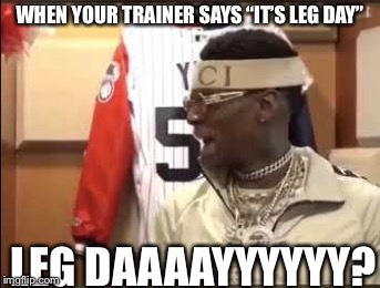 DRAKEEE??? | WHEN YOUR TRAINER SAYS “IT’S LEG DAY”; LEG DAAAAYYYYYY? | image tagged in drakeee | made w/ Imgflip meme maker