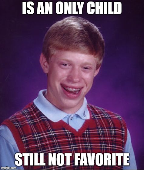Bad Luck Brian | IS AN ONLY CHILD; STILL NOT FAVORITE | image tagged in memes,bad luck brian | made w/ Imgflip meme maker