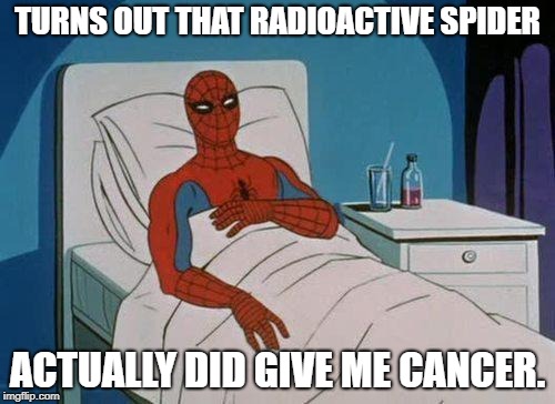 Reality Ensues for The Amazing Spiderman (with Apologies to Stan Lee and His Surviving Family Members) | TURNS OUT THAT RADIOACTIVE SPIDER; ACTUALLY DID GIVE ME CANCER. | image tagged in memes,spiderman hospital,spiderman | made w/ Imgflip meme maker