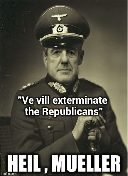 Good Guy Mueller | "Ve vill exterminate the Republicans" HEIL , MUELLER | image tagged in good guy mueller | made w/ Imgflip meme maker