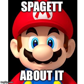 super mario | SPAGETT ABOUT IT | image tagged in super mario | made w/ Imgflip meme maker