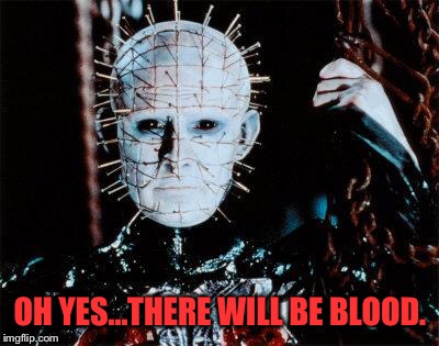 Pinhead | OH YES...THERE WILL BE BLOOD. | image tagged in pinhead | made w/ Imgflip meme maker