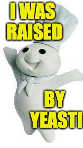 Pillsbury Doughboy | I WAS RAISED BY YEAST! | image tagged in pillsbury doughboy | made w/ Imgflip meme maker
