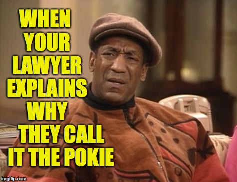 And then there's the Hokie Pokie where you shake it all about ( : | WHEN YOUR LAWYER EXPLAINS WHY THEY CALL IT THE POKIE | image tagged in bill cosby confused,memes,the pokie,hokey pokey,karma's a prison bitch | made w/ Imgflip meme maker