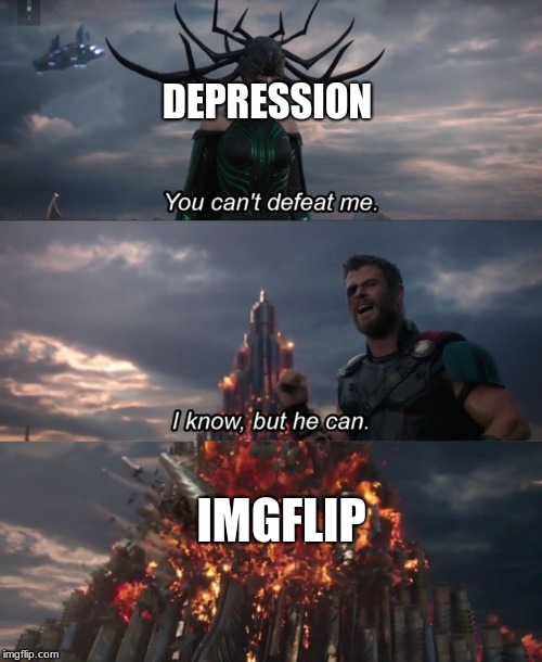 You Can't Defeat Me | DEPRESSION; IMGFLIP | image tagged in you can't defeat me | made w/ Imgflip meme maker