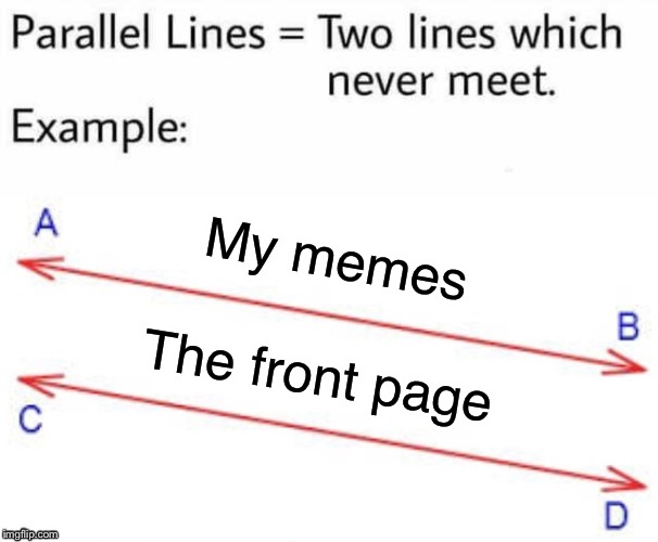 My memes will get there eventually. | My memes; The front page | image tagged in parallel lines,memes,front page | made w/ Imgflip meme maker