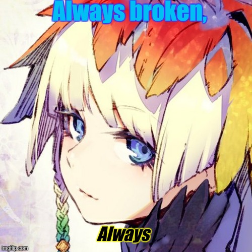 Why Are You Here? | Always broken, Always | image tagged in why are you here | made w/ Imgflip meme maker