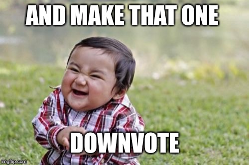 AND MAKE THAT ONE DOWNVOTE | image tagged in memes,evil toddler | made w/ Imgflip meme maker