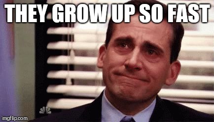 Tears of joy | THEY GROW UP SO FAST | image tagged in tears of joy | made w/ Imgflip meme maker