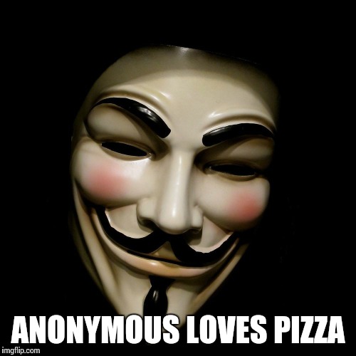 Anonymous Mask | ANONYMOUS LOVES PIZZA | image tagged in anonymous mask | made w/ Imgflip meme maker