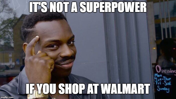 Roll Safe Think About It Meme | IT'S NOT A SUPERPOWER IF YOU SHOP AT WALMART | image tagged in memes,roll safe think about it | made w/ Imgflip meme maker