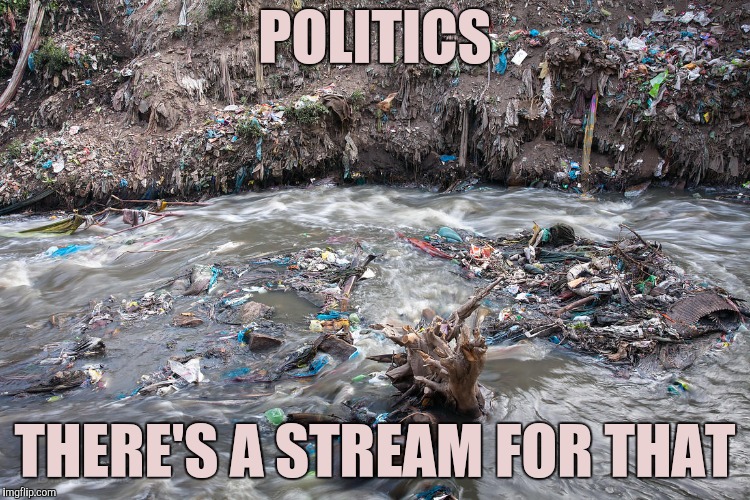 POLITICS THERE'S A STREAM FOR THAT | made w/ Imgflip meme maker
