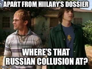 Where’s The Trump Collusion, Dude? | APART FROM HIILARY’S DOSSIER; WHERE’S THAT RUSSIAN COLLUSION AT? | image tagged in dude wheres my car,russian,collusion,mueller,trump | made w/ Imgflip meme maker