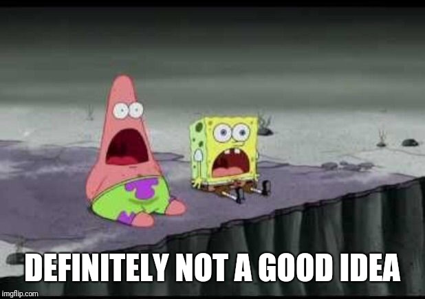 Surprised Patrick  | DEFINITELY NOT A GOOD IDEA | image tagged in surprised patrick | made w/ Imgflip meme maker
