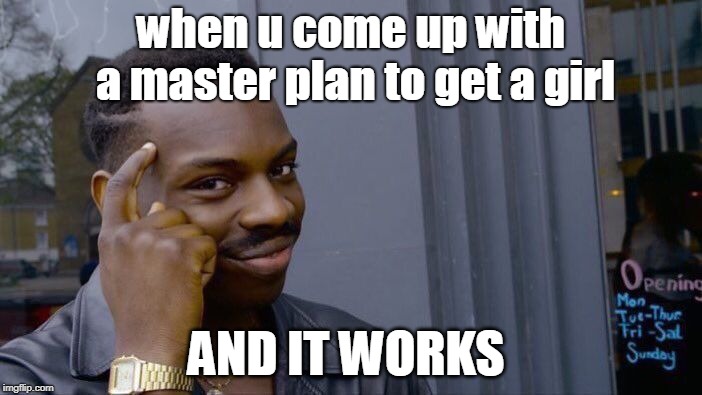 Roll Safe Think About It | when u come up with a master plan to get a girl; AND IT WORKS | image tagged in memes,roll safe think about it | made w/ Imgflip meme maker