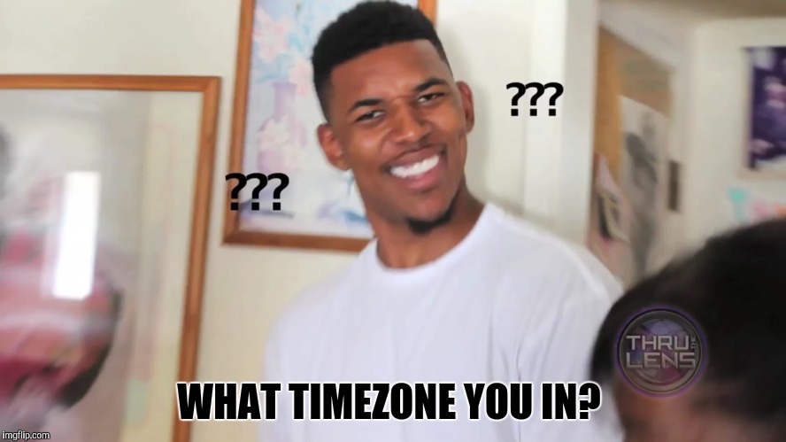 black guy question mark | WHAT TIMEZONE YOU IN? | image tagged in black guy question mark | made w/ Imgflip meme maker
