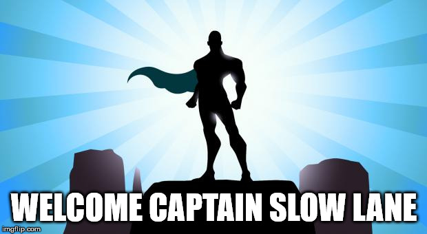 Superhero | WELCOME CAPTAIN SLOW LANE | image tagged in superhero | made w/ Imgflip meme maker