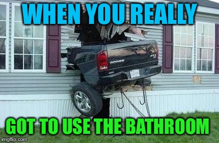 funny car crash | WHEN YOU REALLY; GOT TO USE THE BATHROOM | image tagged in funny car crash | made w/ Imgflip meme maker