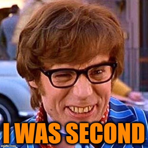 Austin Powers Wink | I WAS SECOND | image tagged in austin powers wink | made w/ Imgflip meme maker