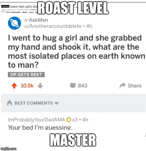 Read the comment | ROAST LEVEL; MASTER | image tagged in roast,roast level master,memes | made w/ Imgflip meme maker