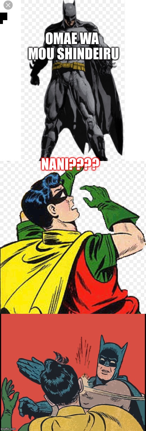 OMAE WA MOU SHINDEIRU; NANI???? | image tagged in batman slapping robin | made w/ Imgflip meme maker