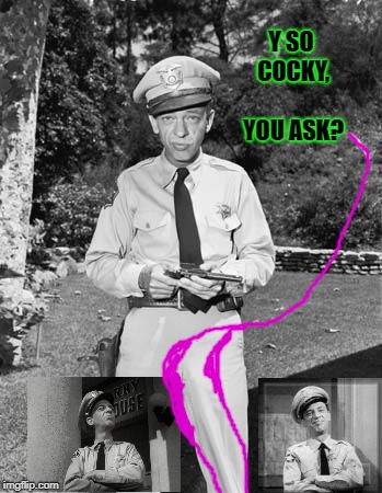 Barney fife | Y SO COCKY, YOU ASK? | image tagged in barney fife | made w/ Imgflip meme maker