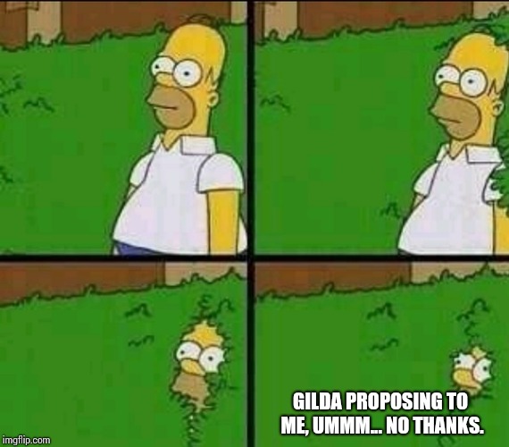Homer Simpson Nope | GILDA PROPOSING TO ME, UMMM... NO THANKS. | image tagged in homer simpson nope | made w/ Imgflip meme maker