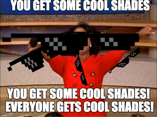 Oprah You Get A Meme | YOU GET SOME COOL SHADES; YOU GET SOME COOL SHADES! EVERYONE GETS COOL SHADES! | image tagged in memes,oprah you get a | made w/ Imgflip meme maker