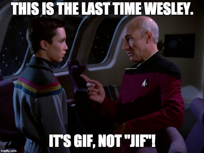  THIS IS THE LAST TIME WESLEY. IT'S GIF, NOT "JIF"! | image tagged in star trek,captain picard,wesley crusher | made w/ Imgflip meme maker