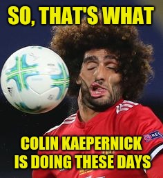 From mediocre quarterback to cause martyr to corporate shill. | SO, THAT'S WHAT; COLIN KAEPERNICK IS DOING THESE DAYS | image tagged in play football they said itll be fun they said,memes,colin kaepernick,perfectly timed photo,reality check,nfl football | made w/ Imgflip meme maker