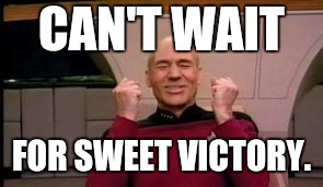 Happy Picard | CAN'T WAIT FOR SWEET VICTORY. | image tagged in happy picard | made w/ Imgflip meme maker