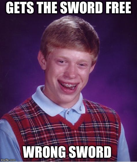 Bad Luck Brian Meme | GETS THE SWORD FREE WRONG SWORD | image tagged in memes,bad luck brian | made w/ Imgflip meme maker