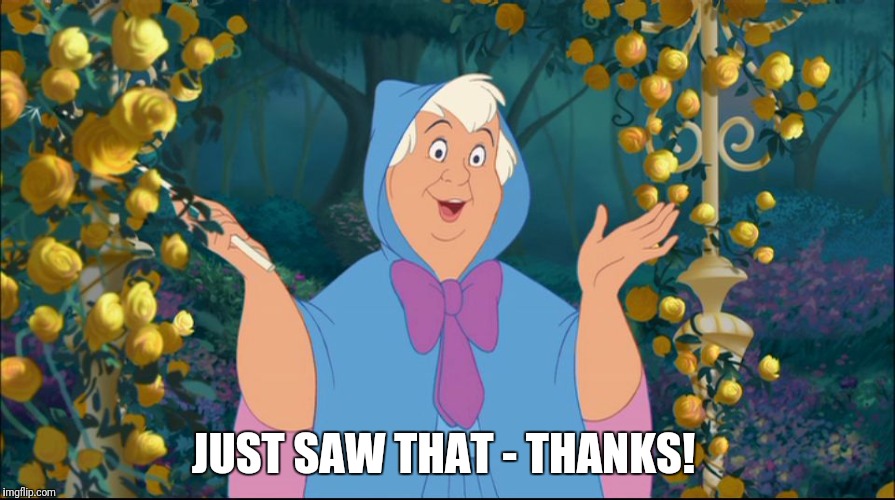 Cinderella Fairy  Godmother | JUST SAW THAT - THANKS! | image tagged in cinderella fairy godmother | made w/ Imgflip meme maker