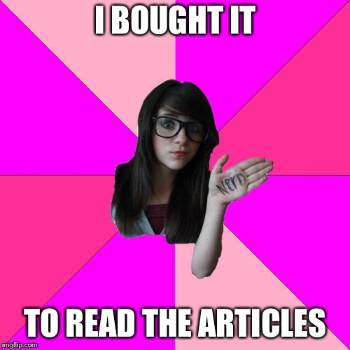 Idiot Nerd Girl Meme | I BOUGHT IT TO READ THE ARTICLES | image tagged in memes,idiot nerd girl | made w/ Imgflip meme maker