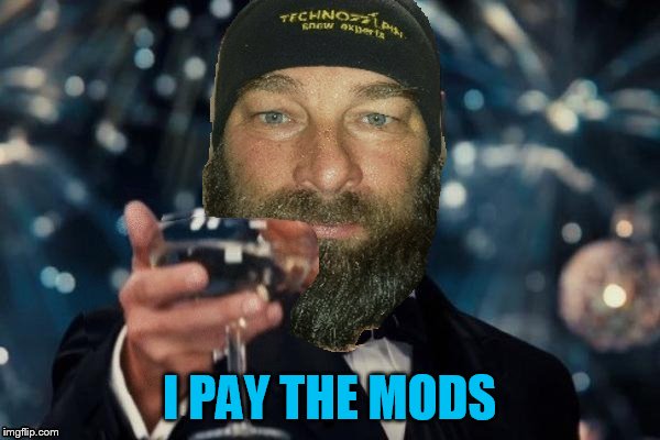 I PAY THE MODS | made w/ Imgflip meme maker