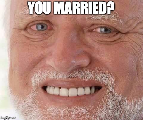 harold smiling | YOU MARRIED? | image tagged in harold smiling | made w/ Imgflip meme maker