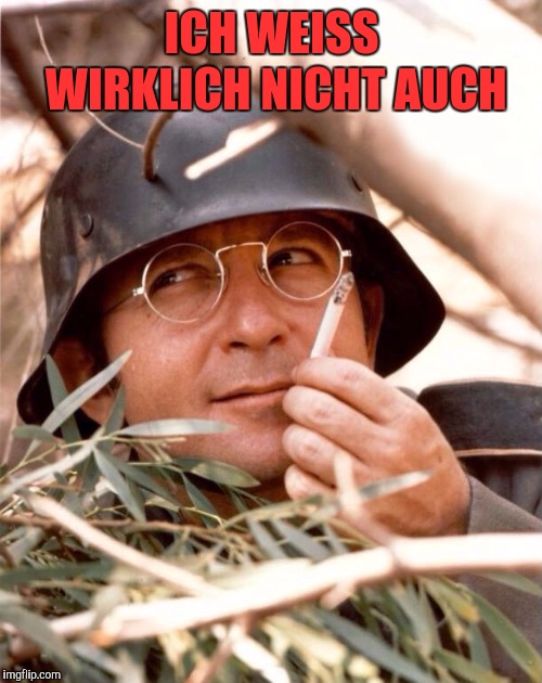 Wolfgang the German soldier | ICH WEISS WIRKLICH NICHT AUCH | image tagged in wolfgang the german soldier | made w/ Imgflip meme maker