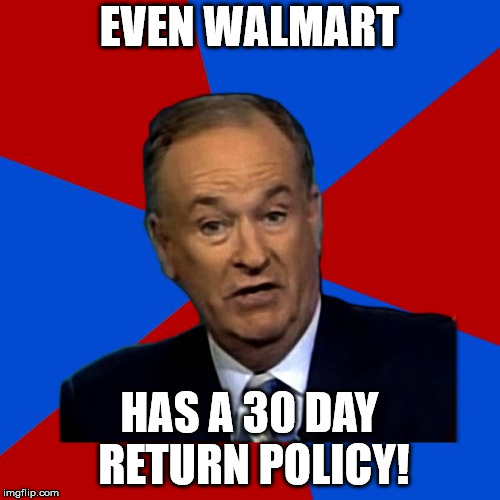 You Can't Explain That | EVEN WALMART HAS A 30 DAY RETURN POLICY! | image tagged in you can't explain that | made w/ Imgflip meme maker